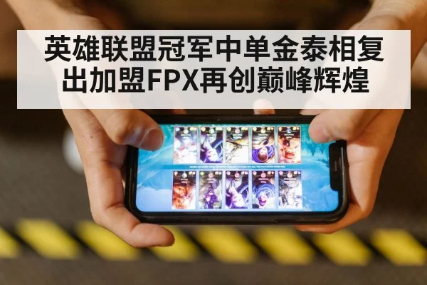 英雄联盟冠军中单金泰相复出加盟FPX再创巅峰辉煌